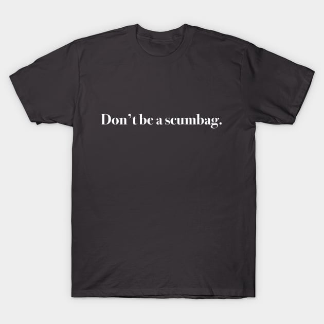 Don't be a scumbag. T-Shirt by Rachael O'Brien Comedy